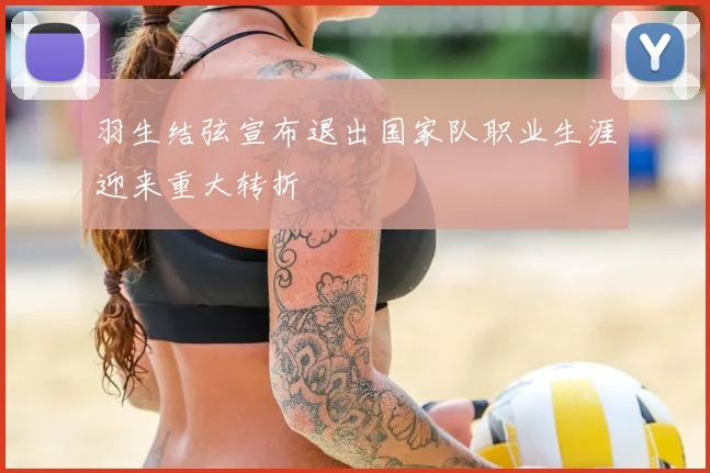 羽生结弦宣布退出国家队职业生涯迎来重大转折