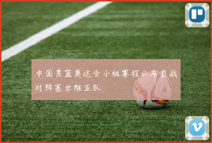 中国男篮奥运会小组赛程公布首战对阵塞尔维亚队