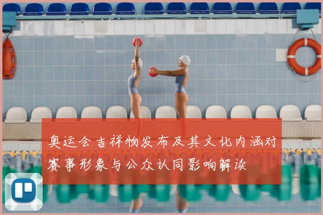 奥运会吉祥物发布及其文化内涵对赛事形象与公众认同影响解读