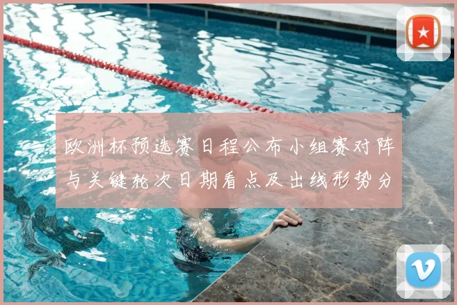 欧洲杯预选赛日程公布小组赛对阵与关键轮次日期看点及出线形势分析