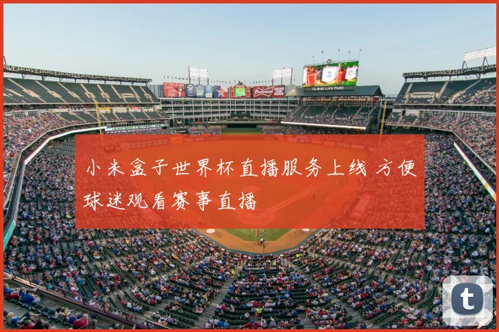 小米盒子世界杯直播服务上线 方便球迷观看赛事直播