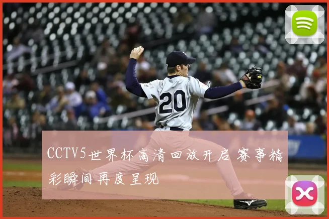 CCTV5世界杯高清回放开启 赛事精彩瞬间再度呈现