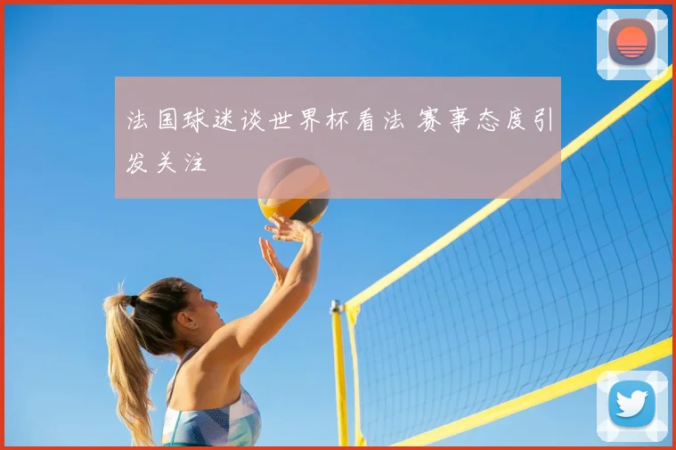 法国球迷谈世界杯看法 赛事态度引发关注